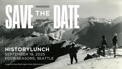 Photo of 3 hikers high in the Olympic Mountains on a snowy slope, looking out toward the distance peaks. Text on image says Save the Date, HistoryLunch, September 19, 2025, Four Seasons, Seattle. Image Courtesy Washington State Digital Archives.